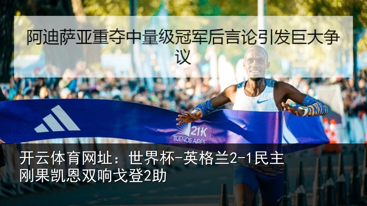 开云体育网址:世界杯-英格兰2-1民主刚果凯恩双响戈登2助